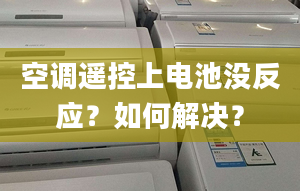 空调遥控上电池没反应？如何解决？