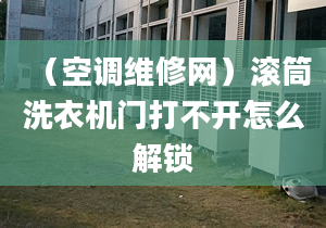 （空调维修网）滚筒洗衣机门打不开怎么解锁