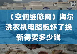 （空调维修网）海尔洗衣机电路板坏了换新得要多少钱