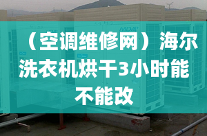 （空调维修网）海尔洗衣机烘干3小时能不能改