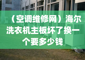 （空调维修网）海尔洗衣机主板坏了换一个要多少钱