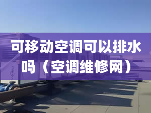 可移动空调可以排水吗（空调维修网）