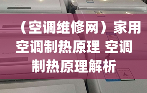 （空调维修网）家用空调制热原理 空调制热原理解析