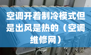 空调开着制冷模式但是出风是热的（空调维修网）