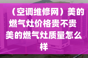 （空调维修网）美的燃气灶价格贵不贵 美的燃气灶质量怎么样