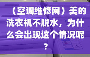 （空调维修网）美的洗衣机不脱水，为什么会出现这个情况呢？