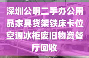 深圳公明二手办公用品家具货架铁床卡位空调冰柜废旧物资餐厅回收