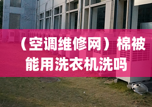 （空调维修网）棉被能用洗衣机洗吗