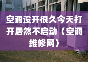 空调没开很久今天打开居然不启动（空调维修网）