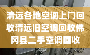 清远各地空调上门回收清远旧空调回收佛冈县二手空调回收