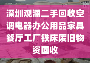 深圳观澜二手回收空调电器办公用品家具餐厅工厂铁床废旧物资回收