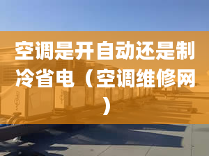 空调是开自动还是制冷省电（空调维修网）