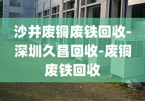 沙井废铜废铁回收-深圳久昌回收-废铜废铁回收