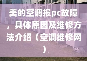 美的空调报pc故障，具体原因及维修方法介绍（空调维修网）