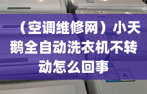 （空调维修网）小天鹅全自动洗衣机不转动怎么回事