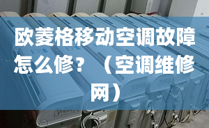 欧菱格移动空调故障怎么修？（空调维修网）