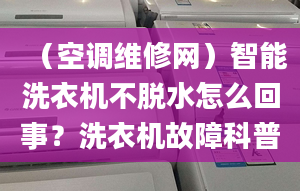 （空调维修网）智能洗衣机不脱水怎么回事？洗衣机故障科普