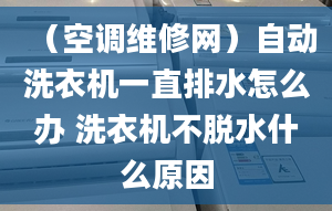 （空调维修网）自动洗衣机一直排水怎么办 洗衣机不脱水什么原因