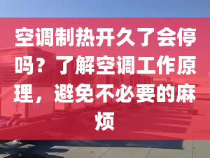 空调制热开久了会停吗？了解空调工作原理，避免不必要的麻烦