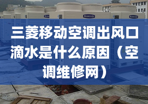 三菱移动空调出风口滴水是什么原因（空调维修网）