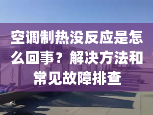 空调制热没反应是怎么回事？解决方法和常见故障排查