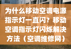 为什么移动空调电源指示灯一直闪？移动空调指示灯闪烁解决方法（空调维修网）