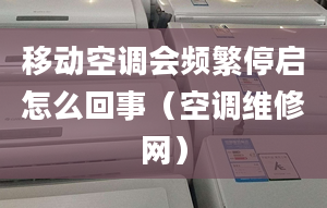 移动空调会频繁停启怎么回事（空调维修网）