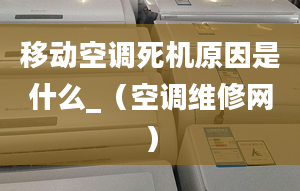 移动空调死机原因是什么_（空调维修网）