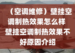 （空调维修）壁挂空调制热效果怎么样 壁挂空调制热效果不好原因介绍