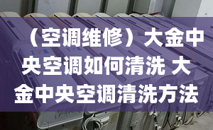 （空调维修）大金中央空调如何清洗 大金中央空调清洗方法