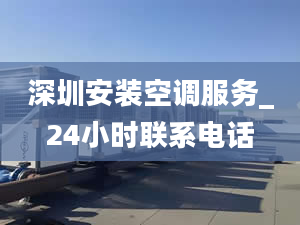 深圳安装空调服务_24小时联系电话