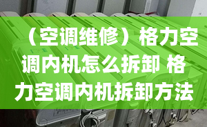 （空调维修）格力空调内机怎么拆卸 格力空调内机拆卸方法