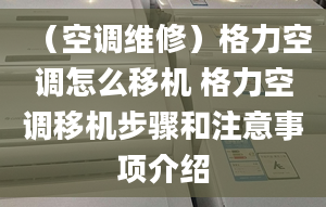 （空调维修）格力空调怎么移机 格力空调移机步骤和注意事项介绍