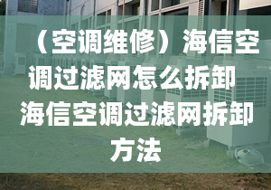 （空调维修）海信空调过滤网怎么拆卸 海信空调过滤网拆卸方法