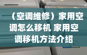 （空调维修）家用空调怎么移机 家用空调移机方法介绍