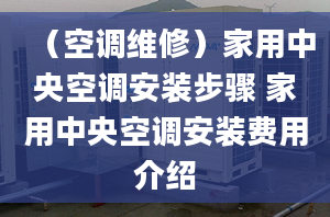 （空调维修）家用中央空调安装步骤 家用中央空调安装费用介绍