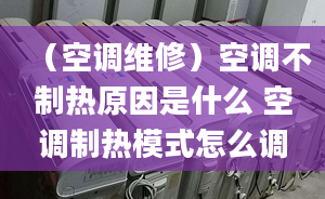 （空调维修）空调不制热原因是什么 空调制热模式怎么调