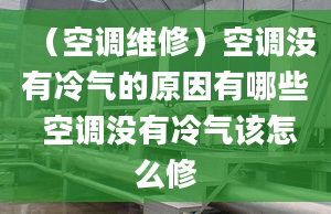 （空调维修）空调没有冷气的原因有哪些 空调没有冷气该怎么修