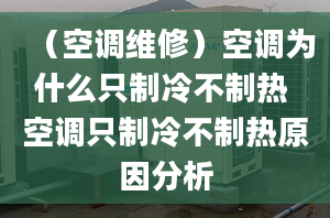 （空调维修）空调为什么只制冷不制热 空调只制冷不制热原因分析