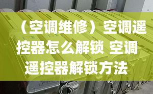 （空调维修）空调遥控器怎么解锁 空调遥控器解锁方法