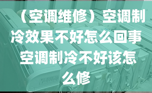 （空调维修）空调制冷效果不好怎么回事 空调制冷不好该怎么修