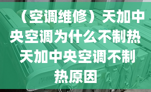 （空调维修）天加中央空调为什么不制热 天加中央空调不制热原因