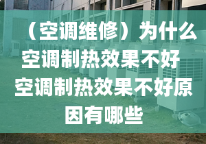 （空调维修）为什么空调制热效果不好 空调制热效果不好原因有哪些