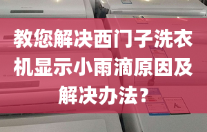 教您解决西门子洗衣机显示小雨滴原因及解决办法？