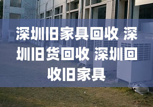 深圳旧家具回收 深圳旧货回收 深圳回收旧家具