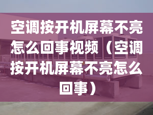 空调按开机屏幕不亮怎么回事视频（空调按开机屏幕不亮怎么回事）