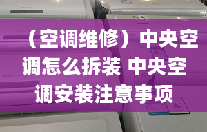 （空调维修）中央空调怎么拆装 中央空调安装注意事项