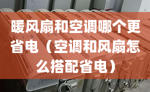 暖风扇和空调哪个更省电（空调和风扇怎么搭配省电）