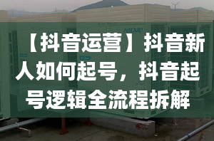 【抖音运营】抖音新人如何起号，抖音起号逻辑全流程拆解