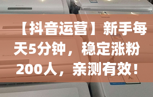 【抖音运营】新手每天5分钟，稳定涨粉200人，亲测有效！